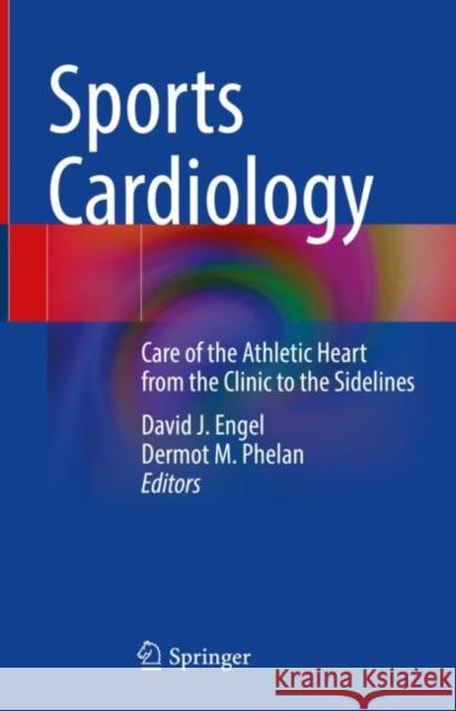 Sports Cardiology: Care of the Athletic Heart from the Clinic to the Sidelines David J. Engel Dermot M. Phelan 9783030693831 Springer - książka