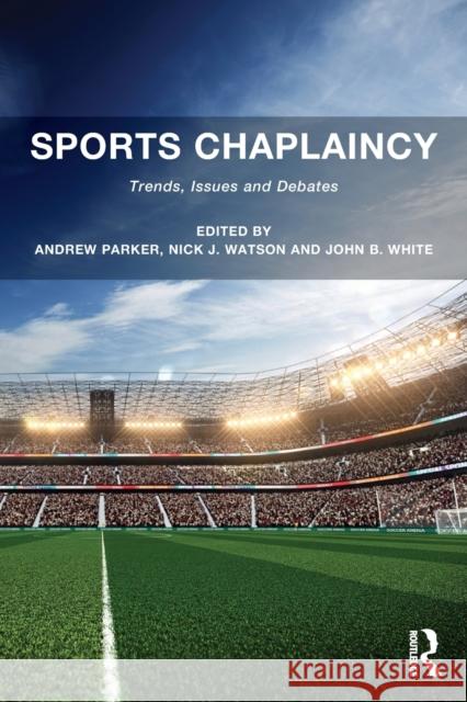 Sports Chaplaincy: Trends, Issues and Debates John B. White Andrew Parker Nick J. Watson 9781472414045 Ashgate Publishing Limited - książka