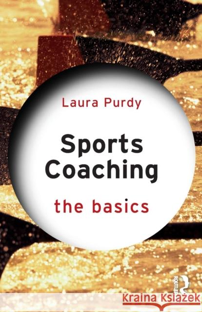 Sports Coaching: The Basics: The Basics Purdy, Laura 9781138890886 The Basics - książka