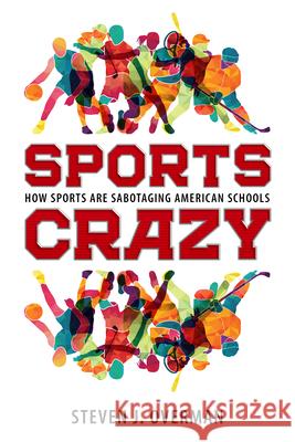 Sports Crazy: How Sports Are Sabotaging American Schools Steven J. Overman 9781496821300 University Press of Mississippi - książka