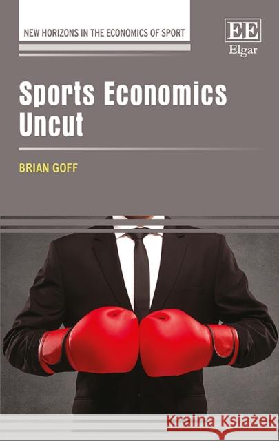 Sports Economics Uncut Brian Goff   9781788118729 Edward Elgar Publishing Ltd - książka