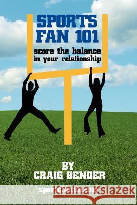 Sports Fan 101: Score the Balance in Your Relationship Bender, Craig 9781425981655 Authorhouse - książka