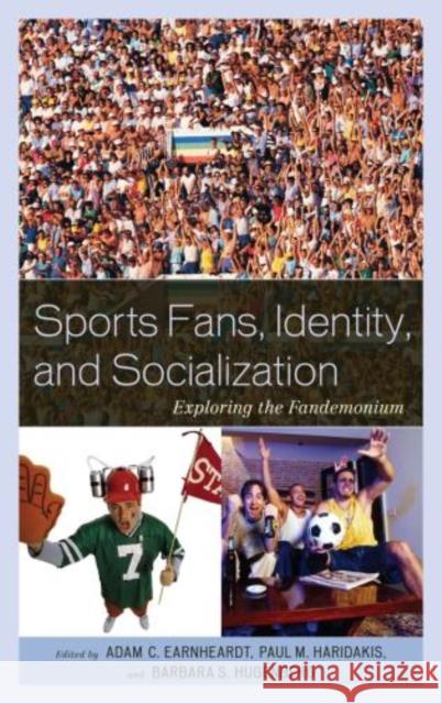 Sports Fans, Identity, and Socialization: Exploring the Fandemonium Earnheardt, Adam C. 9780739146217  - książka