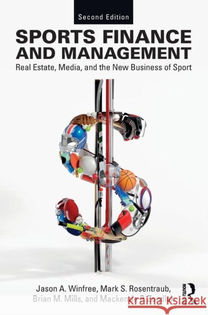 Sports Finance and Management: Real Estate, Media, and the New Business of Sport, Second Edition Jason A. Winfree Mark S. Rosentraub Brian M. Mills 9781138341814 CRC Press - książka