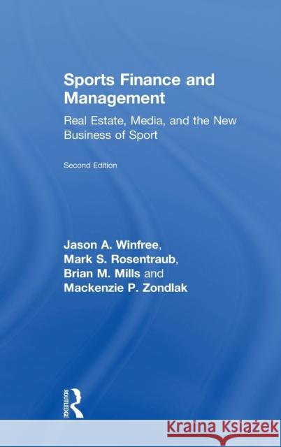 Sports Finance and Management: Real Estate, Media, and the New Business of Sport, Second Edition Jason A. Winfree Mark S. Rosentraub Brian M. Mills 9781498705264 CRC Press - książka