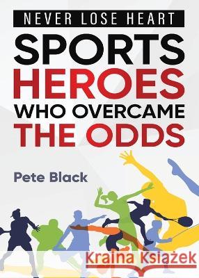 Sports Heroes Who Over Came the Odds - Never Lose Heart Pete Black Rachel Davis  9781958273159 Bwpublications.com - książka