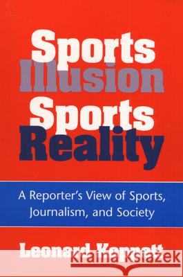 Sports Illusion, Sports Reality: A Reporter's View of Sports, Journalism, and Society Koppett, Leonard 9780252064159 University of Illinois Press - książka