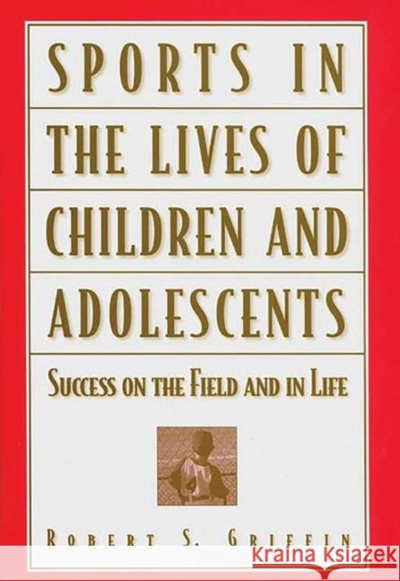 Sports in the Lives of Children and Adolescents: Success on the Field and in Life Griffin, Robert S. 9780275961275 Praeger Publishers - książka