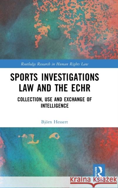 Sports Investigations Law and the Echr: Collection, Use and Exchange of Intelligence Hessert, Björn 9781032374963 Taylor & Francis Ltd - książka
