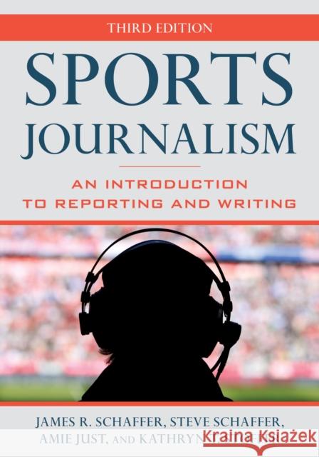 Sports Journalism: An Introduction to Reporting and Writing James R. Schaffer Steve Schaffer Amie Just 9781538196298 Rowman & Littlefield Publishers - książka