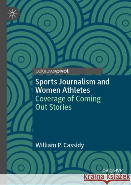 Sports Journalism and Women Athletes: Coverage of Coming Out Stories Cassidy, William P. 9783030305253 Palgrave Pivot - książka