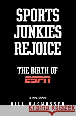 Sports Junkies Rejoice: The Birth of ESPN Bill Rasmussen 9781451569575 Createspace - książka