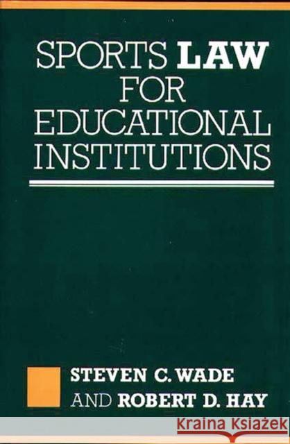 Sports Law for Educational Institutions Steven C. Wade Robert D. Hay 9780899303352 Quorum Books - książka