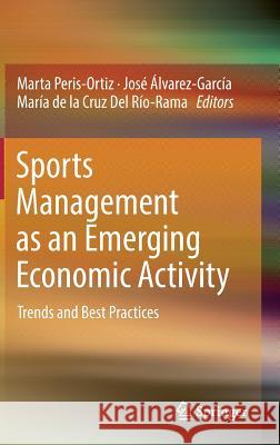 Sports Management as an Emerging Economic Activity: Trends and Best Practices Peris-Ortiz, Marta 9783319639062 Springer - książka