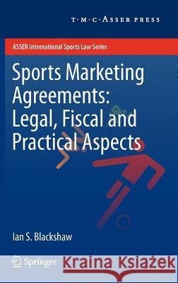 Sports Marketing Agreements: Legal, Fiscal and Practical Aspects Ian S. Blackshaw   9789067047920 T.M.C. Asser Press - książka