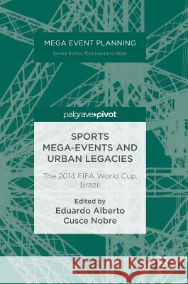 Sports Mega-Events and Urban Legacies: The 2014 Fifa World Cup, Brazil Nobre, Eduardo Alberto Cusce 9783319440118 Palgrave MacMillan - książka