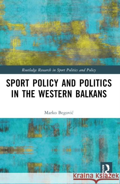 Sports Policy and Politics in the Western Balkans Marko Begovic 9781032160757 Routledge - książka