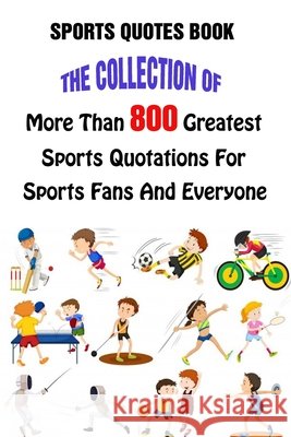 Sports Quotes Book: The Collection Of More Than 800 Greatest Sports Quotations For Sports Fans And Everyone Lori A Grasso 9798505465141 Independently Published - książka