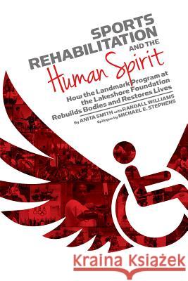 Sports Rehabilitation and the Human Spirit: How the Landmark Program at the Lakeshore Foundation Rebuilds Bodies and Restores Lives Anita Smith Horace Randall Williams Michael Stephens 9781588382955 New South Books - książka