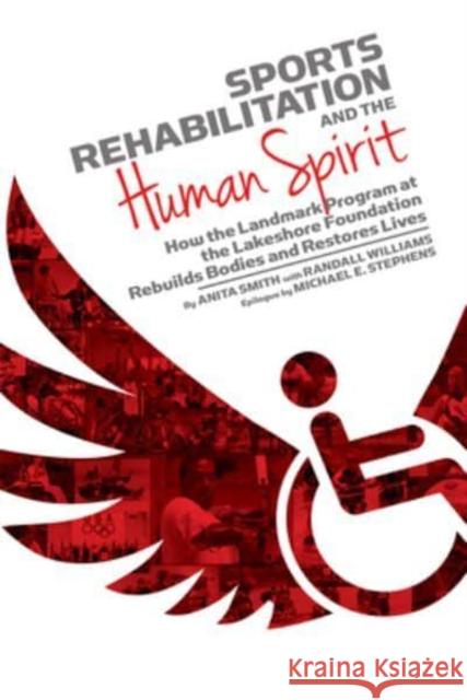 Sports Rehabilitation and the Human Spirit: How the Landmark Program at the Lakeshore Foundation Rebuilds Bodies and Restores Lives Anita Smith Horace Randall Williams Michael Stephens 9781588382962 New South Books - książka