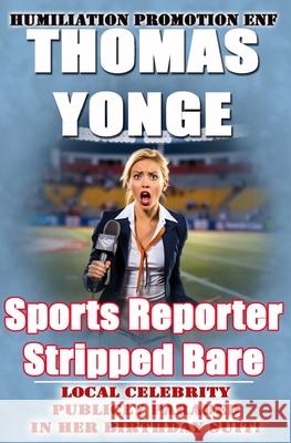 Sports Reporter Stripped Bare: Local Celebrity Publicly Paraded in Her Birthday Suit Thomas Yonge 9798329153309 Independently Published - książka