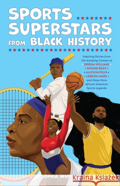 Sports Superstars from Black History: Inspiring Stories from the Amazing Careers of Serena Williams, Simone Biles, Allyson Felix, Lebron James, and Many More African American Sports Legends Sophia Murphy 9781646047192 Ulysses Press - książka