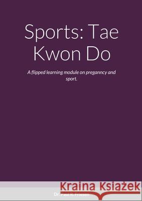Sports: Tae Kwon Do: A flipped learning module on pregnancy and sport. Paul R. Friesen 9781716042744 Lulu.com - książka
