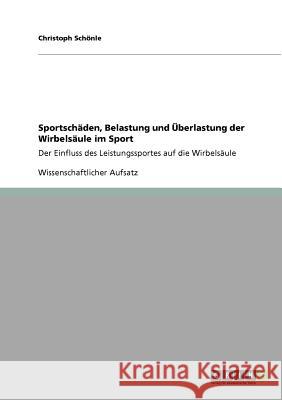 Sportschäden, Belastung und Überlastung der Wirbelsäule im Sport: Der Einfluss des Leistungssportes auf die Wirbelsäule Schönle, Christoph 9783640907588 Grin Verlag - książka