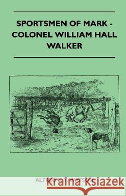 Sportsmen of Mark - Colonel William Hall Walker Alfred E. T. Watson 9781445524283 Read Country Books - książka