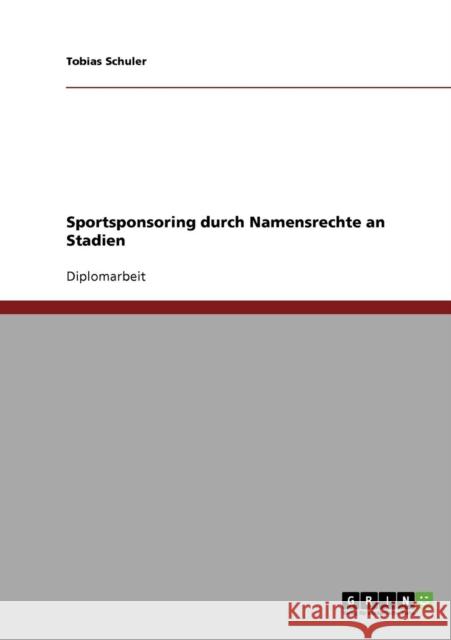 Sportsponsoring durch Namensrechte an Stadien Tobias Schuler 9783638666756 Grin Verlag - książka