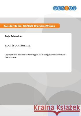 Sportsponsoring: Olympia und Fußball-WM bringen Marketingmaschinerien auf Hochtouren Schneider, Anja 9783737960632 Gbi-Genios Verlag - książka