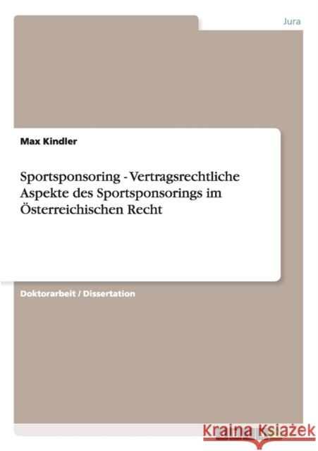 Sportsponsoring. Vertragsrechtliche Aspekte des Sportsponsorings im Österreichischen Recht Kindler, Max 9783640245550 Grin Verlag - książka