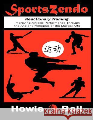 SportsZendo: Reactionary Training: Improving Athletic Performance Through the Ancient Principles of the Martial Arts Bell, Howie 9781468041989 Createspace - książka