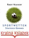 Sportwetten strategisch gewinnen - Ideal für Wetten auf Fußball, Tennis, Baseball, Basketball, Boxen, Golf, Formel 1, Spezialwetten & Co Neuendorf, Robert 9783833411472 Books on Demand