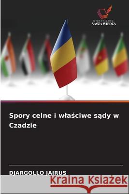Spory celne i wlaściwe sądy w Czadzie Djargollo Jairus 9786208941406 Wydawnictwo Nasza Wiedza - książka