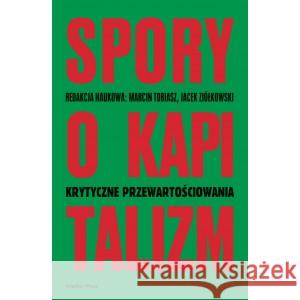 Spory o kapitalizm RED. NAUK. TOBIASZ MARCIN, ZIÓŁKOWSKI JACEK 9788366615540 KSIĄŻKA I PRASA - książka