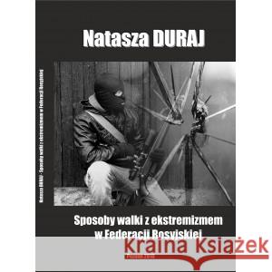 Sposoby walki z ekstremizmem w Federacji.. Duraj Natasza 9788365096616 Wyższa Szkoła Bezpieczeństwa - książka