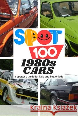 Spot 100 1980s Cars: A Spotter's Guide for kids and bigger kids Spot 100 Spo 9780954758363 Steve Trower - książka
