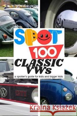 Spot 100 Classic VWs: A Spotter's Guide for kids and bigger kids Spot 100, Spot 100 9780954758349 Steve Trower - książka