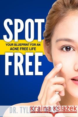 Spot Free: Your Blueprint for an Acne Free Life Qat Wanders Tyler a. Moss 9780578517407 Bowker Identifier Services - książka