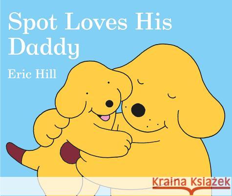 Spot Loves His Daddy Eric Hill Eric Hill 9780399243516 Putnam Publishing Group - książka