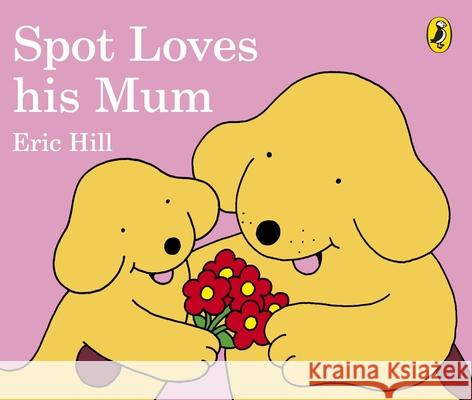 Spot Loves His Mum Eric Hill 9780241303795 Penguin Random House Children's UK - książka