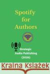 Spotify for Authors: Strategic Audio Publishing (2026) Azhar Ul Haque Sario 9783384787958 Azhar Sario Hungary