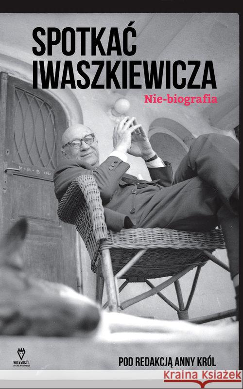 Spotkać Iwaszkiewicza król Anna 9788393583799 Wilk&Król - książka