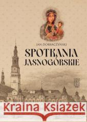 Spotkania Jasnogórskie Jan Dobraczyński 9788321120515 Instytut Wydawniczy PAX - książka