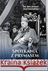 Spotkania z Prymasem Stefanem Wyszyńskim Waldemar Rozynkowski 9788381276696 Bernardinum - książka