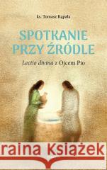 Spotkanie przy źródle Lectio divina z Ojcem Pio Tomasz Rąpała 9788366779983 Serafin - książka