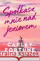 Spotkasz mnie nad jeziorem Carley Fortune 9788368045383 Cztery Głowy - książka