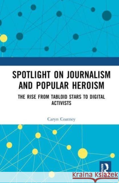 Spotlight on Journalism and Popular Heroism: The Rise from Tabloid Stars to Digital Activists Caryn Coatney 9781032674124 Routledge - książka