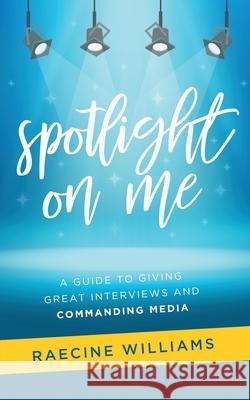 Spotlight On Me: A Guide to Giving Great Interviews and Commanding Media Annette Tingle Raecine Williams 9781736469415 Island Heart Press - książka